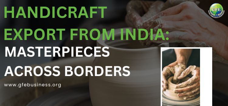 Handicraft Export from India: Masterpieces Across Borders