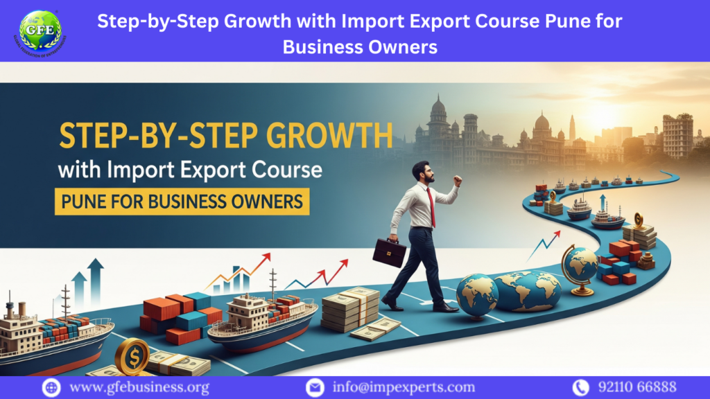Step-by-Step Growth with Import Export Course Pune for Business Owners